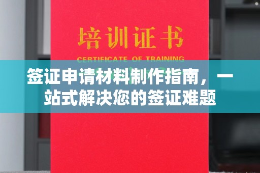 中埔签证申请材料制作指南，一站式解决您的签证难题